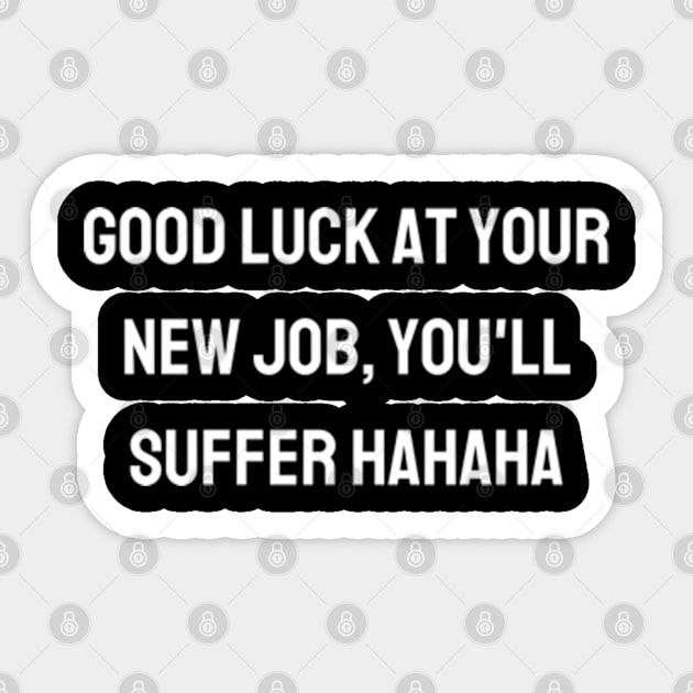 Good luck at your new job, you'll suffer hahaha Sticker by BWasted